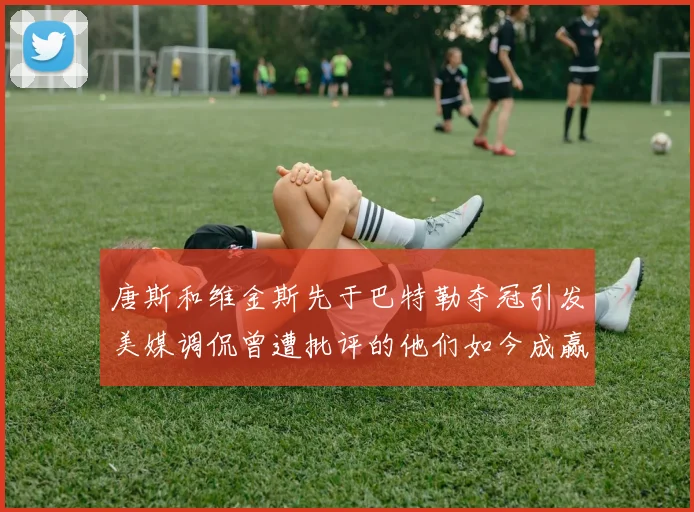 唐斯和维金斯先于巴特勒夺冠引发美媒调侃曾遭批评的他们如今成赢家