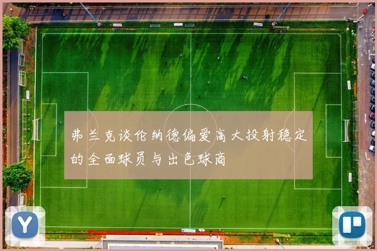 弗兰克谈伦纳德偏爱高大投射稳定的全面球员与出色球商