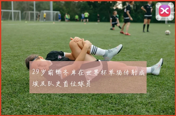29岁前锋齐库在世界杯单场传射成埃及队史首位球员